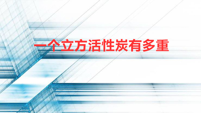 一個(gè)立方活性炭有多重（1kg活性炭是多少方）