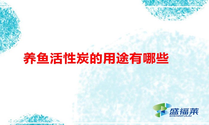 養(yǎng)魚(yú)活性炭的用途有哪些（養(yǎng)魚(yú)用活性炭的好處）